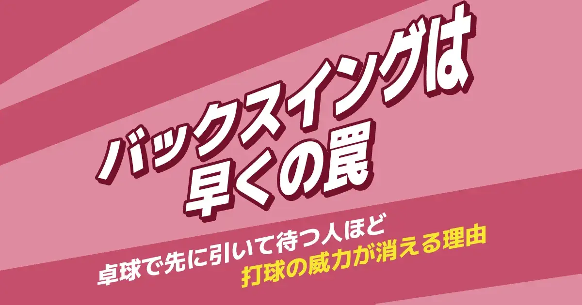 卓球のバックスイングは早く引くと逆効果｜威力を出す引くタイミング