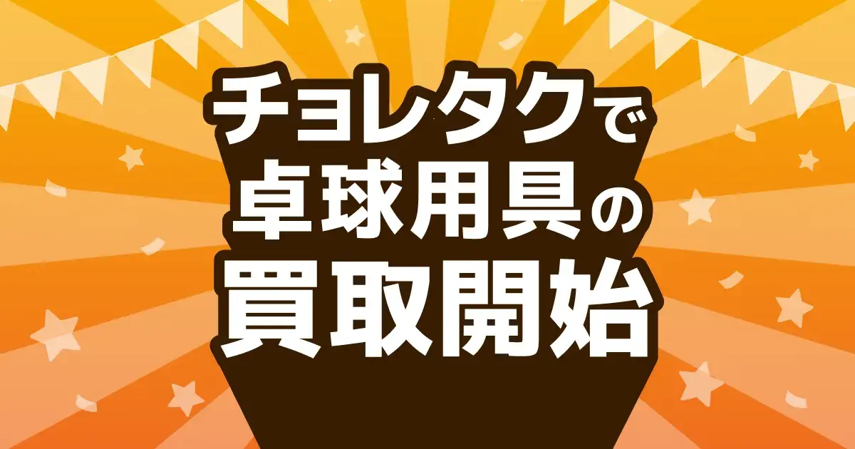 【お知らせ】チョレタクで卓球用具の買取はじめました！