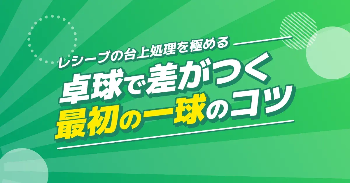 卓球レシーブのコツ｜台上6技術と回転の見分け方で先手を取る