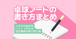 卓球ノートの書き方｜何を書くかテンプレートと記入例つきで解説