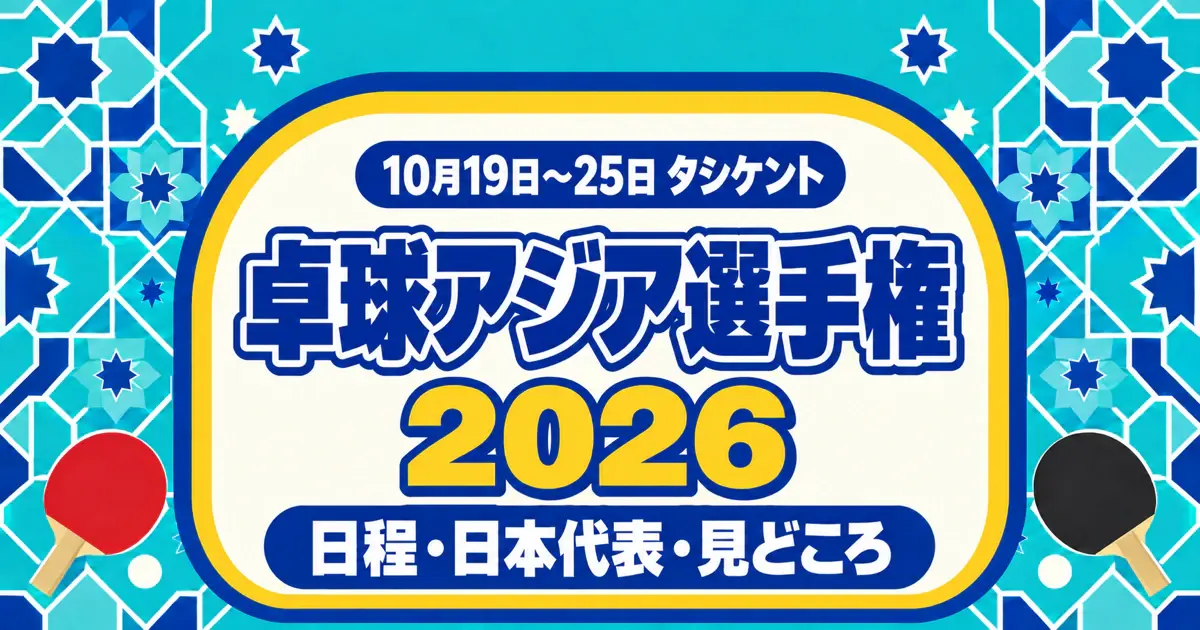 卓球アジア選手権2026 10月19日〜25日 タシケント 日程・日本代表・見どころ
