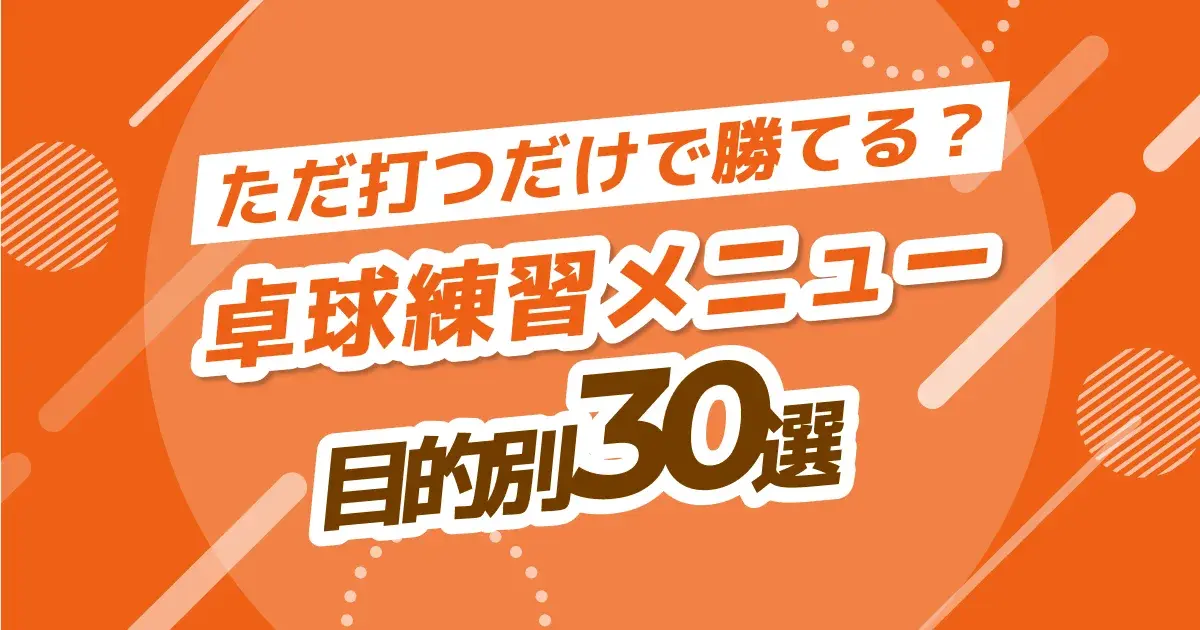 卓球練習メニュー完全版｜初心者も試合で勝てる目的別プラン30選