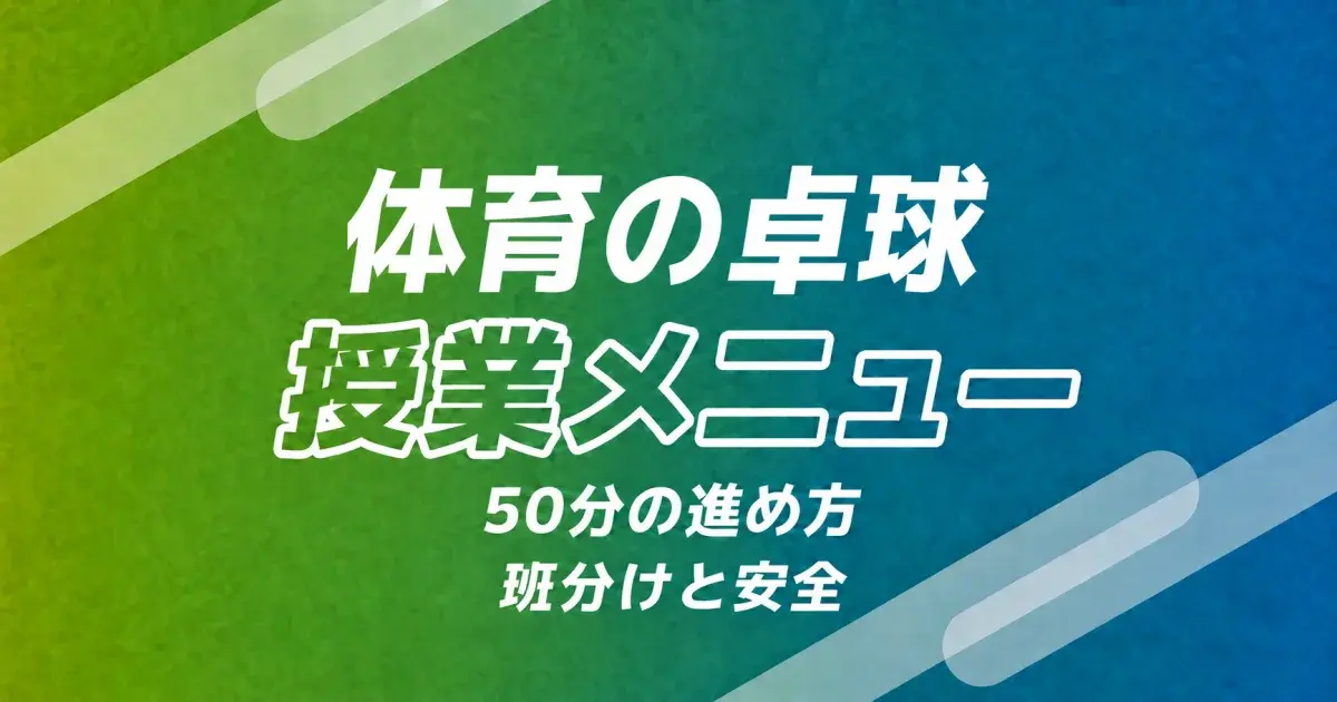 体育の卓球授業メニュー、50分の進め方と班分け・安全