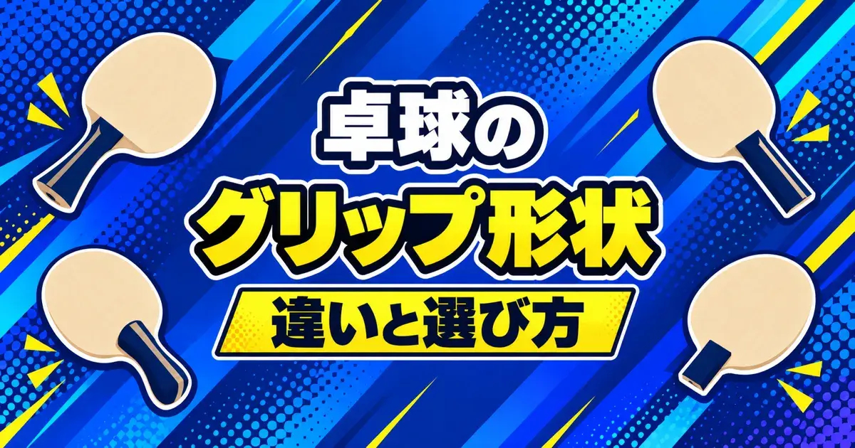 卓球のグリップ形状 違いと選び方