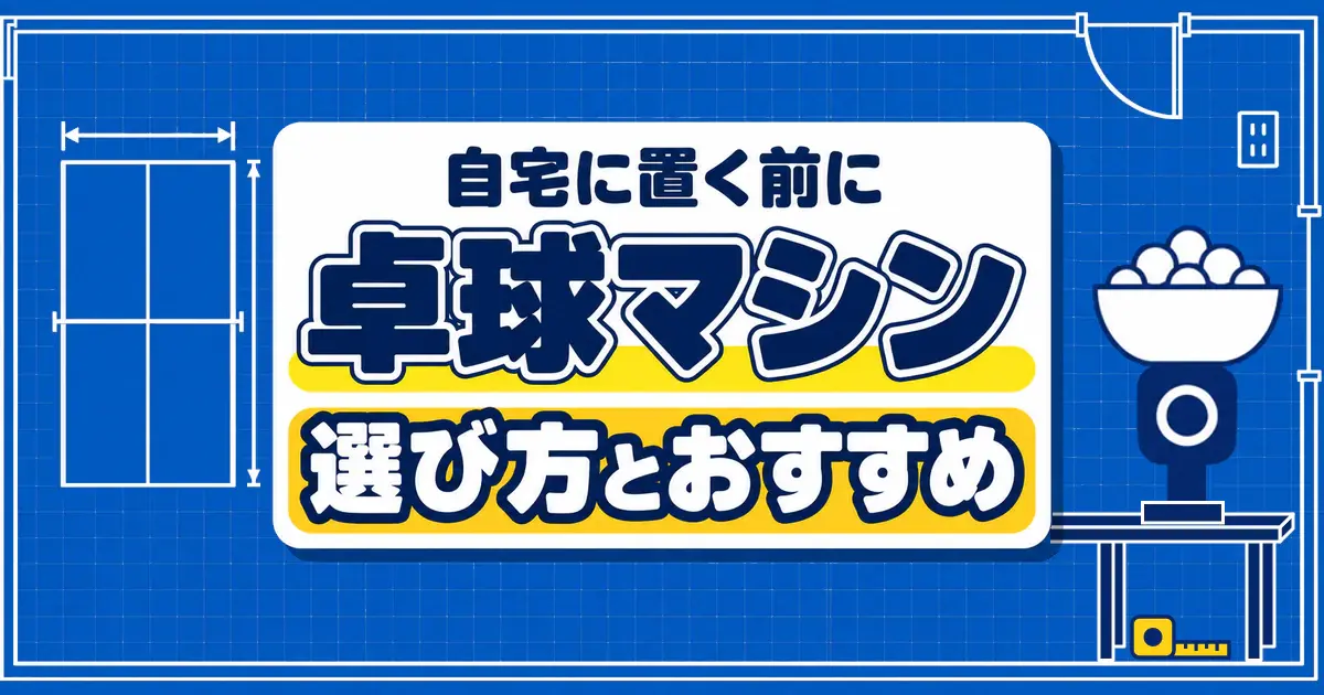 卓球マシン 自宅に置く前に 選び方とおすすめ